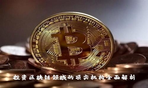 投资区块链领域的顶尖机构全面解析